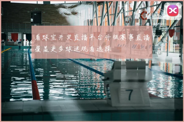 看球宝开奖直播平台升级赛事直播覆盖更多球迷观看选择