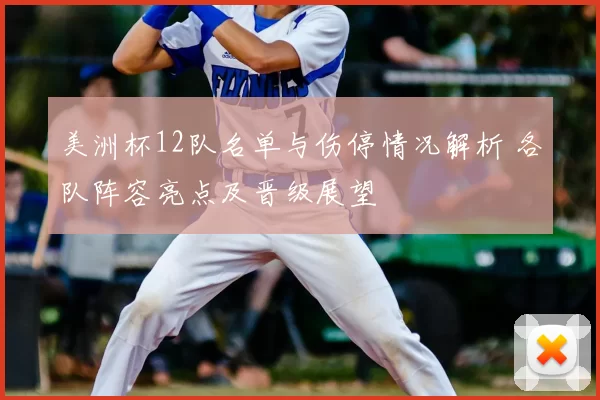 美洲杯12队名单与伤停情况解析 各队阵容亮点及晋级展望