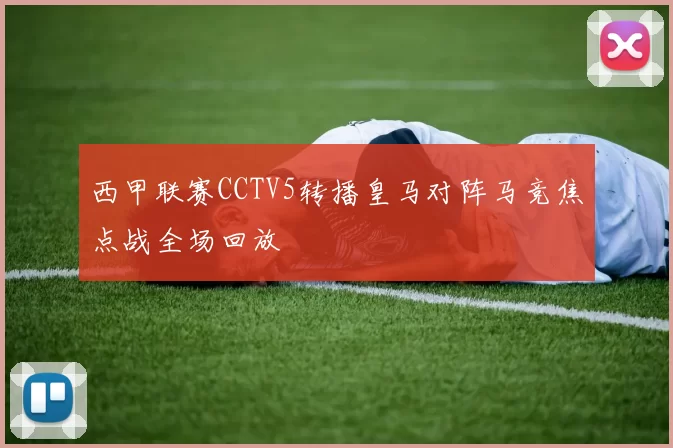 西甲联赛CCTV5转播皇马对阵马竞焦点战全场回放