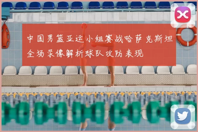 中国男篮亚运小组赛战哈萨克斯坦全场录像解析球队攻防表现